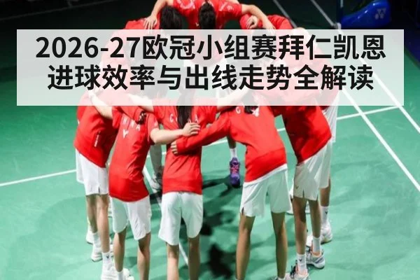2026-27欧冠小组赛拜仁凯恩进球效率与出线走势全解读